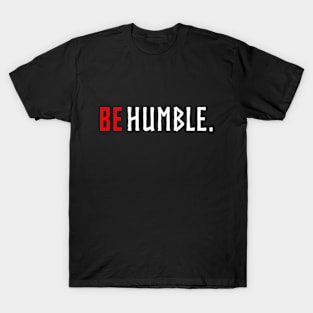 be humble. T-Shirt